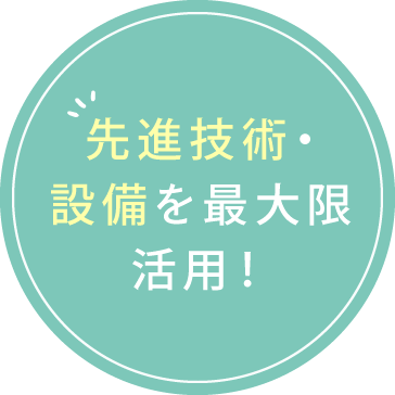 先進技術・設備を最大限活用！
